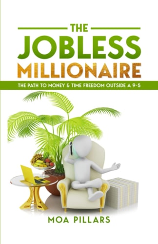 The Jobless Millionaire The Path to Money & Time Freedom Outside a 9-5