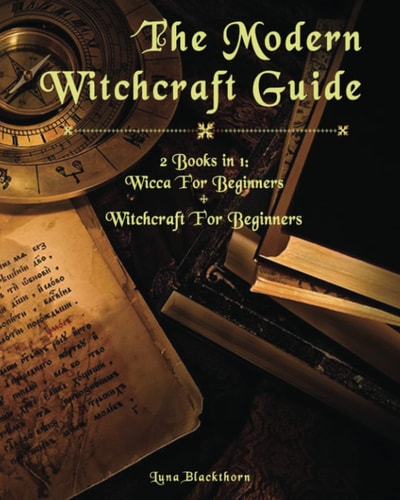 The Modern Witchcraft Guide 2 Books in 1: Wicca For Beginners + Witchcraft For Beginners