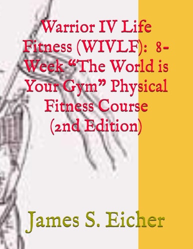 Warrior IV Life Fitness (WIVLF) 8-Week "The World is Your Gym" Physical Fitness Course