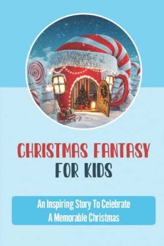 Christmas Fantasy For Kids An Inspiring Story To Celebrate A Memorable Christmas
