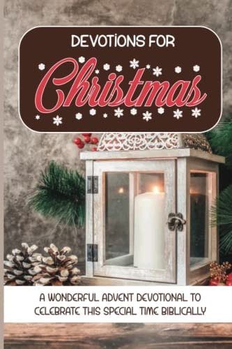 Devotions For Christmas A Wonderful Advent Devotional To Celebrate This Special Time Biblically