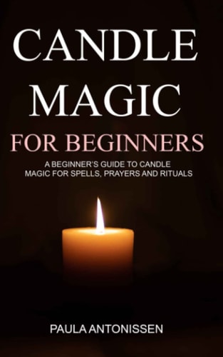 Candle Magic for Beginners A Beginner's Guide to Candle Magic for Spells, Prayers and Rituals