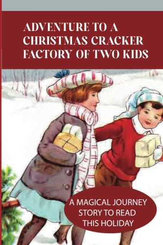 Adventure To A Christmas Cracker Factory Of Two Kids A Magical Journey Story To Read This Holiday