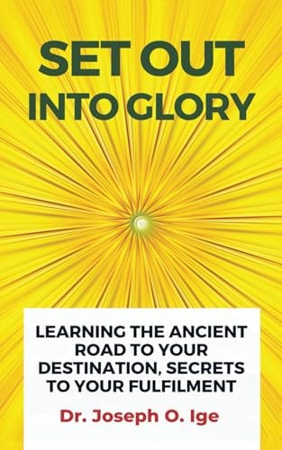 Set Out Into Glory Learning The Ancient Road To Your Destination, Secrets To Your Fulfilment