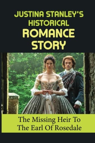 Justina Stanley's Historical Romance Story The Missing Heir To The Earl Of Rosedale
