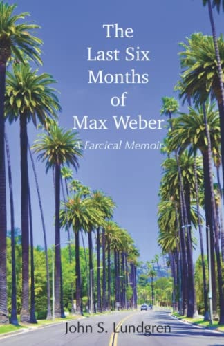 The Last Six Months of Max Weber A Farcical Memoir