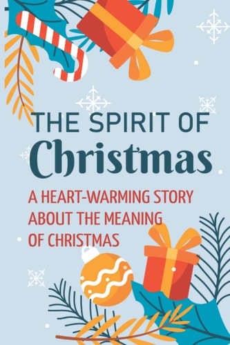 The Spirit Of Christmas A Heart-Warming Story About The Meaning Of Christmas