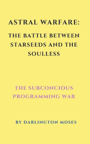 Astral Warfare: the Battle Betwen Starseeds and the Soulless The Subconscious Programming War