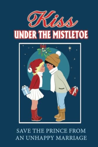 Kiss Under The Mistletoe Save The Prince From An Unhappy Marriage