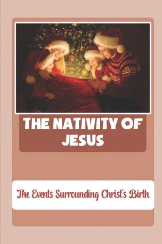 The Nativity Of Jesus The Events Surrounding Christ's Birth