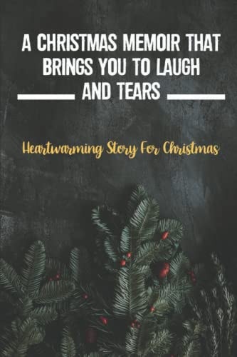 A Christmas Memoir That Brings You To Laugh And Tears Heartwarming Story For Christmas
