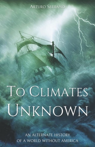 To Climates Unknown An Alternate History of a World Without America