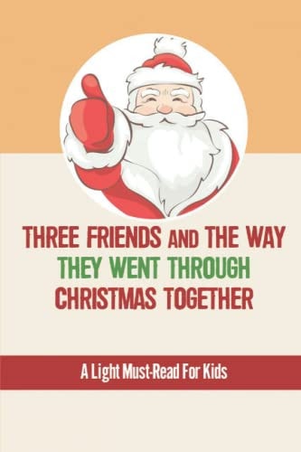 Three Friends And The Way They Went Through Christmas Together A Light Must-Read For Kids