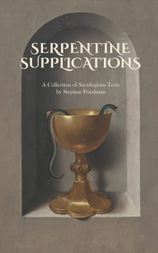 Serpentine Supplications A Collection of Sacrilegious Texts