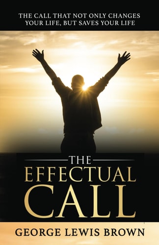 The Effectual Call The Call that Not Only Changes Your Life, But Saves Your Life.