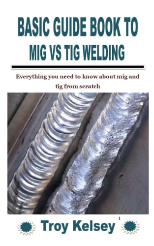 Basic Guide Book to MIG Vs TIG Welding Everything You Need to Know about Mig and Tig from Scratch