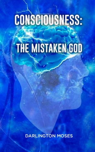 Consciousness The Mistaken God