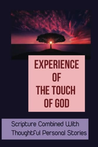 Experience Of The Touch Of God Scripture Combined With Thoughtful Personal Stories