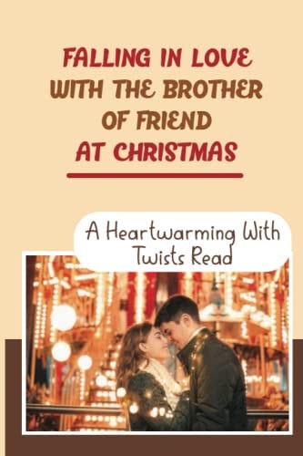 Falling In Love With The Brother Of Friend At Christmas A Heartwarming With Twists Read