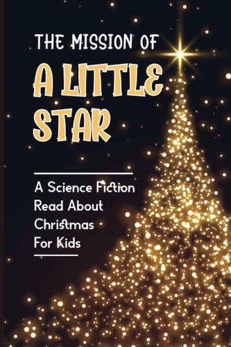 The Mission Of A Little Star A Science Fiction Read About Christmas For Kids