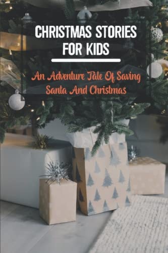 Christmas Stories For Kids An Adventure Tale Of Saving Santa And Christmas