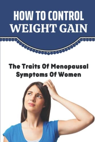 How To Control Weight Gain The Traits Of Menopausal Symptoms Of Women