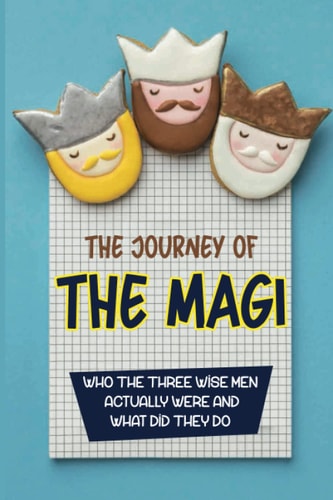 The Journey Of The Magi Who The Three Wise Men Actually Were And What Did They Do