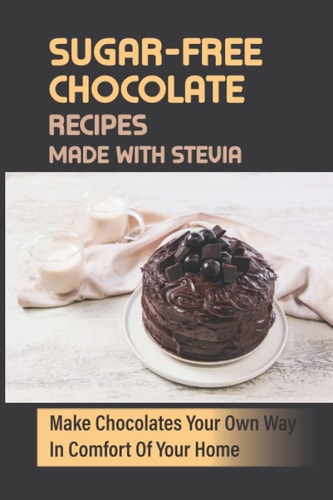 Sugar-Free Chocolate Recipes Made With Stevia Make Chocolates Your Own Way In Comfort Of Your Home