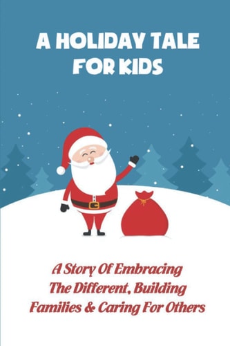A Holiday Tale For Kids A Story Of Embracing The Different, Building Families & Caring For Others