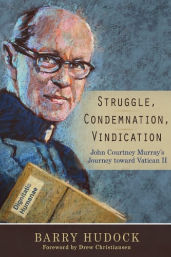 Struggle, Condemnation, Vindication John Courtney Murray's Journey Toward Vatican II