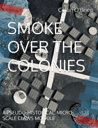 Smoke Over the Colonies A Pseudo-Historical, Micro-Scale Claws Module
