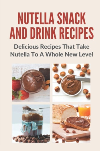 Nutella Snack And Drink Recipes Delicious Recipes That Take Nutella To A Whole New Level
