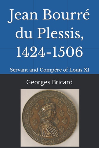Jean Bourré Du Plessis, 1424-1506 Servant and Compère of Louis XI