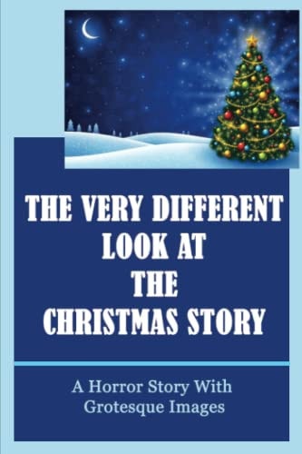 The Very Different Look At The Christmas Story A Horror Story With Grotesque Images