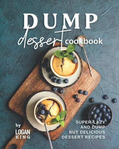 Dump Dessert Cookbook Super-Lazy and Dump But Delicious Dessert Recipes