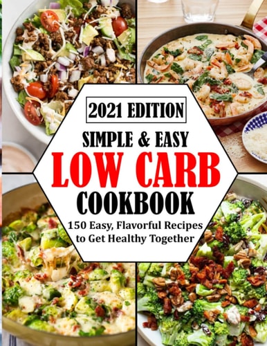 Simple & Easy Low Carb Cookbook 150 Easy, Flavorful Recipes to Get Healthy Together