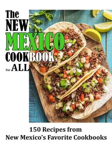 The New Mexico Cookbook For All 150 Recipes from New Mexico's Favorite Cookbook