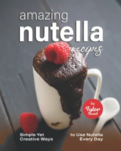 Amazing Nutella Recipes Simple Yet Creative Ways to Use Nutella Every Day