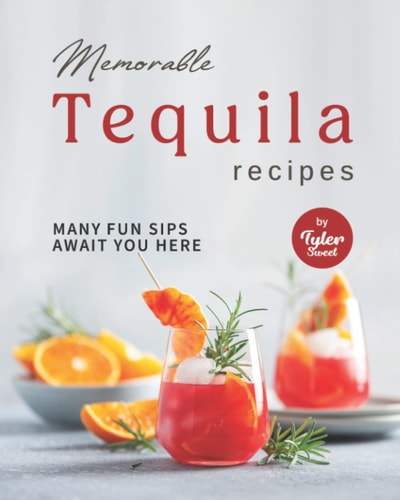 Memorable Tequila Recipes Many Fun Sips Await You Here