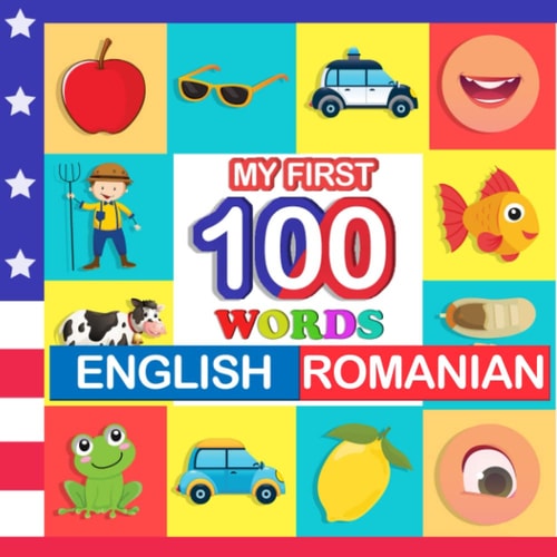 My First 100 Words English-Romanian Learn Romanian for Kids Aged 2-7