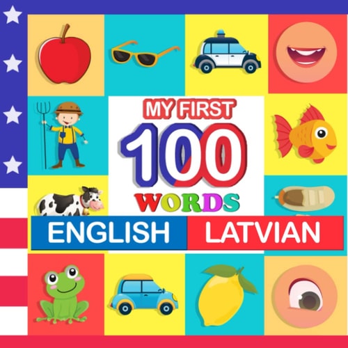 My First 100 Words English-Latvian Learn Latvian for Kids Aged 2-7