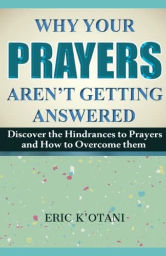 Why Your Prayer Aren't Getting Answered Discover the Hindrances to Prayer and How to Overcome Them