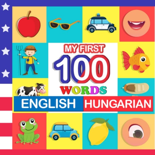 My First 100 Words English-Hungarian Learn Hungarian for Kids Aged 2-7