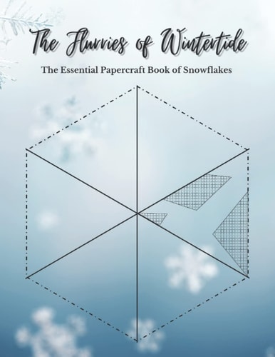 The Flurries of Wintertide The Essential Papercraft Book of Snowflakes