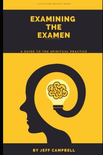 Examining the Examen A Guide to the Spiritual Practice