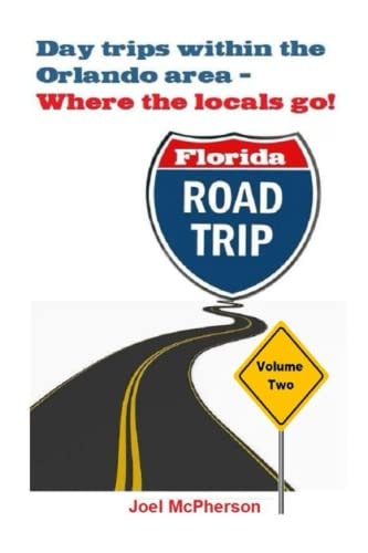 Day Trips Within The Orlando Area - Volume Two Where The Locals Go!