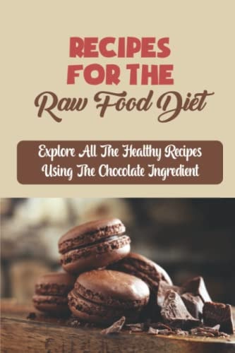 Recipes For The Raw Food Diet Explore All The Healthy Recipes Using The Chocolate Ingredient