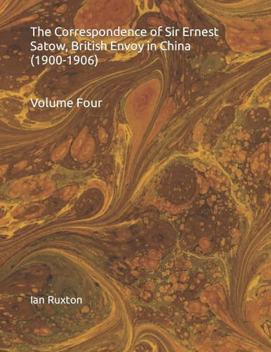 The Correspondence of Sir Ernest Satow, British Envoy in China (1900-1906)