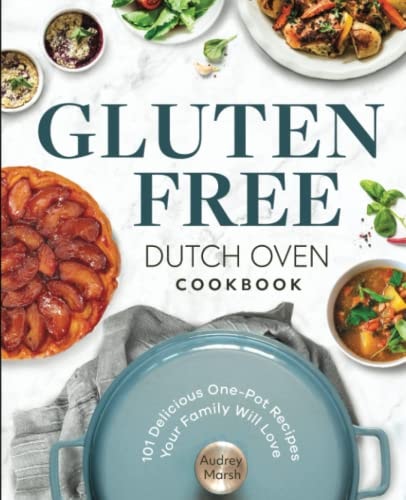 Gluten Free Dutch Oven Cookbook 101 Delicious One-Pot Recipes Your Family Will Love