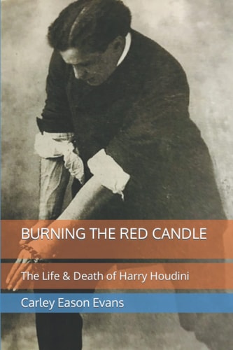 Burning the Red Candle The Life and Death of Harry Houdini